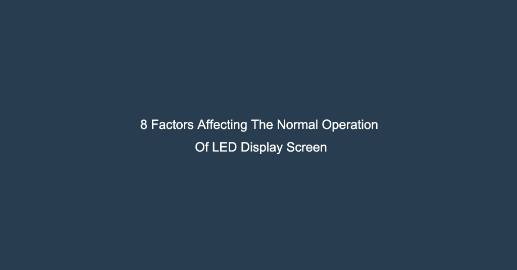 8 Factors Affecting the Normal Operation of LED Display Screen