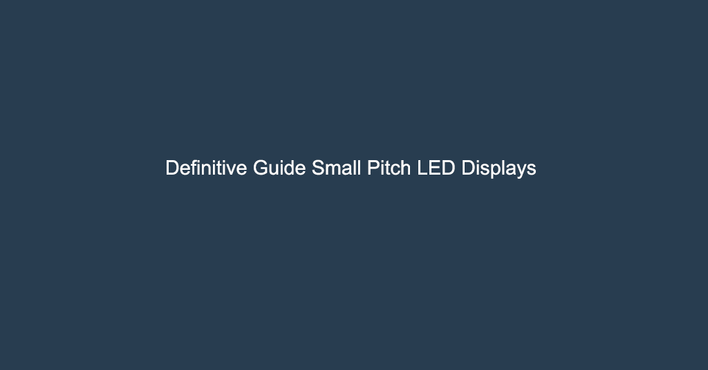 Definitive Guide Small Pitch LED Displays