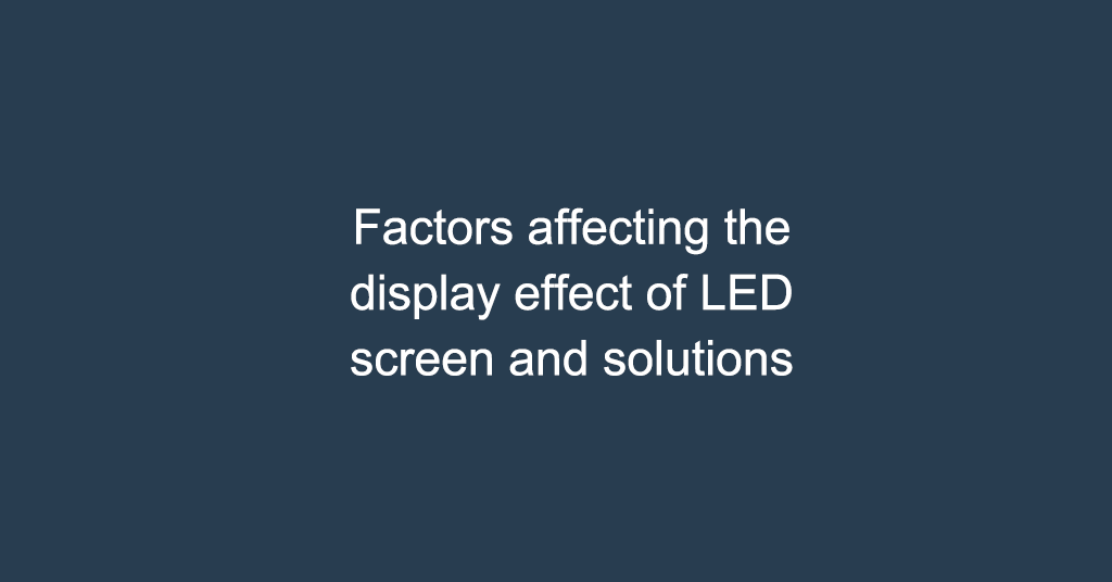 Factors affecting the display effect of LED screen and solutions