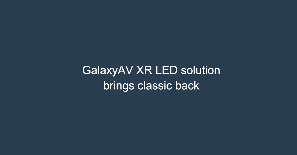 GalaxyAV XR LED solution brings classic back