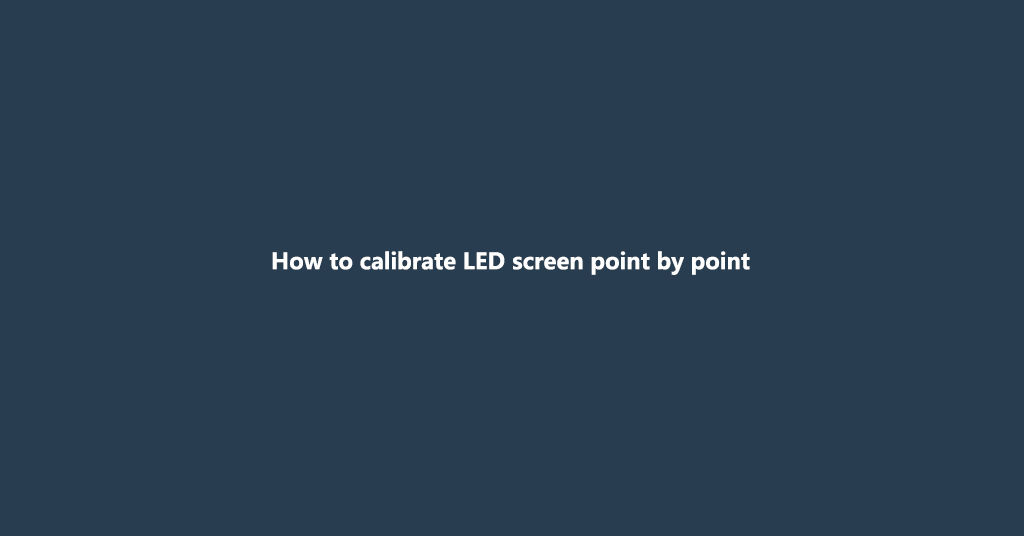 How to calibrate LED screen point by point