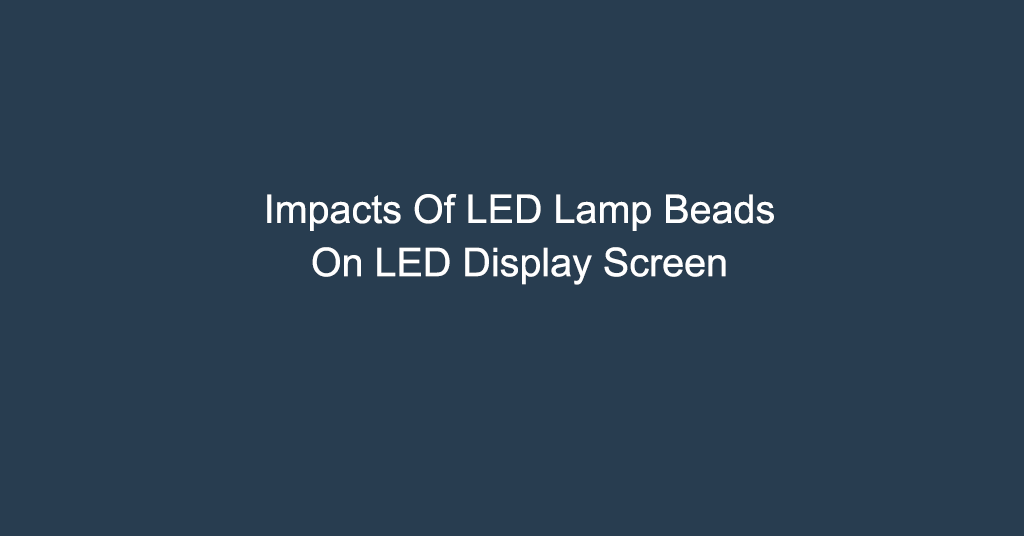 Impacts Of LED Lamp Beads On LED Display Screen
