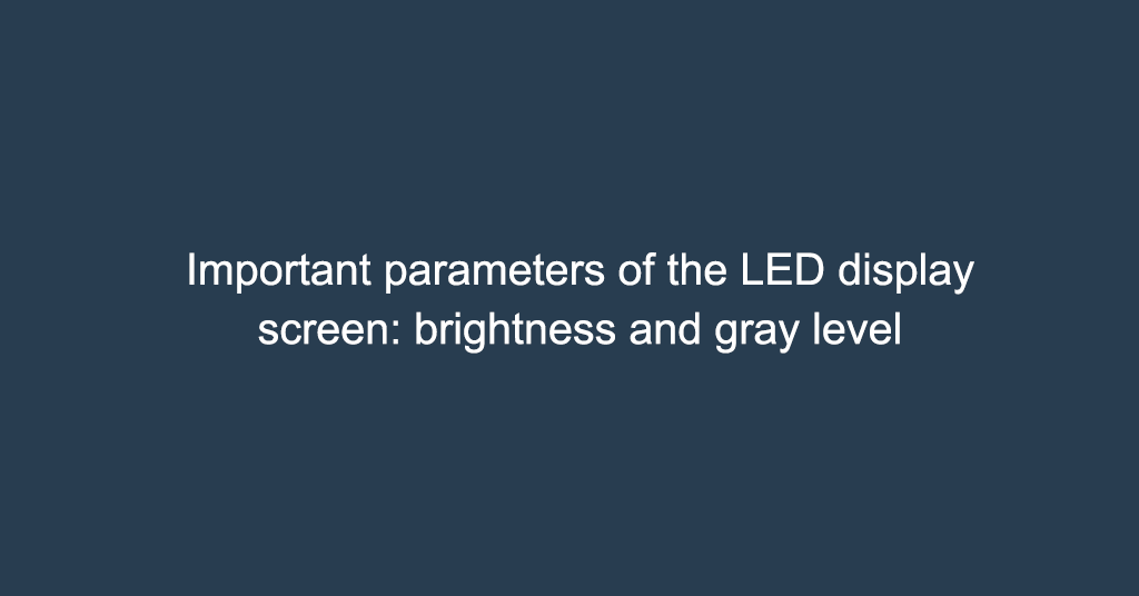 Important parameters of the LED display screen: brightness and gray level