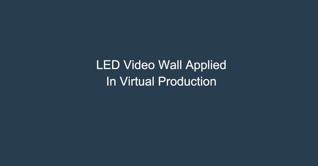 LED Video Wall Applied In Virtual Production