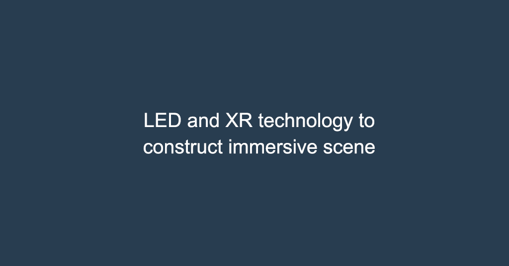 LED and XR technology to construct immersive scene