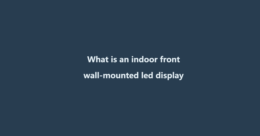 What is an indoor front wall-mounted led display